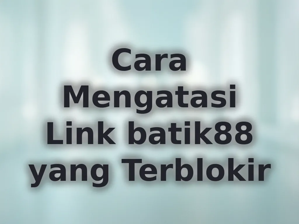 Cara Mengatasi Link batik88 yang Terblokir
