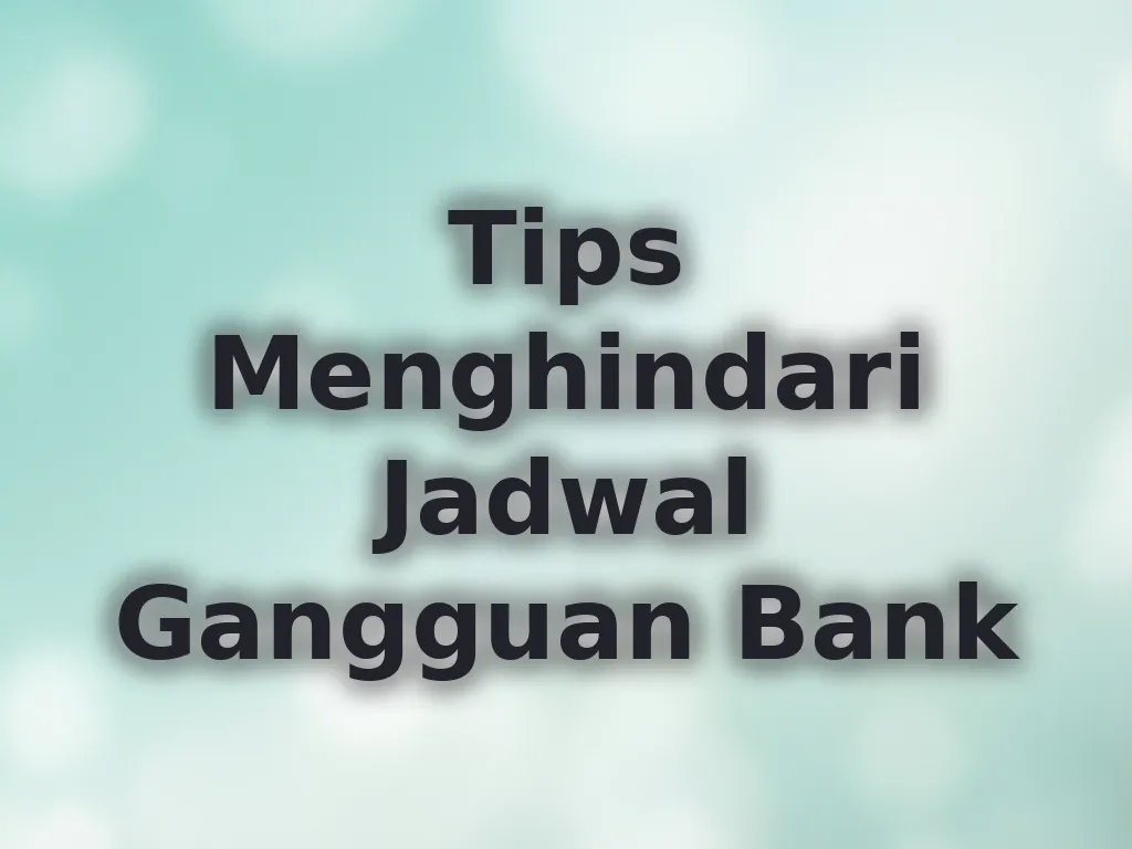 Tips Menghindari Jadwal Gangguan Bank