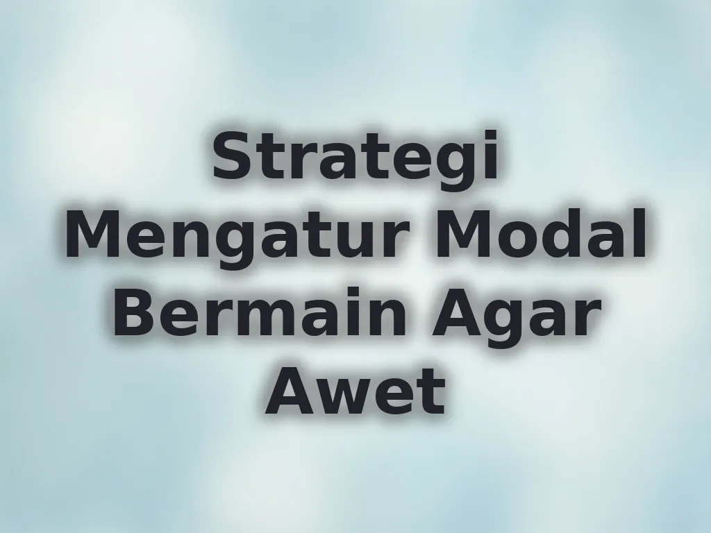 Strategi Mengatur Modal Bermain Agar Awet
