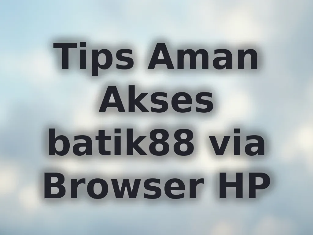 Tips Aman Akses batik88 via Browser HP