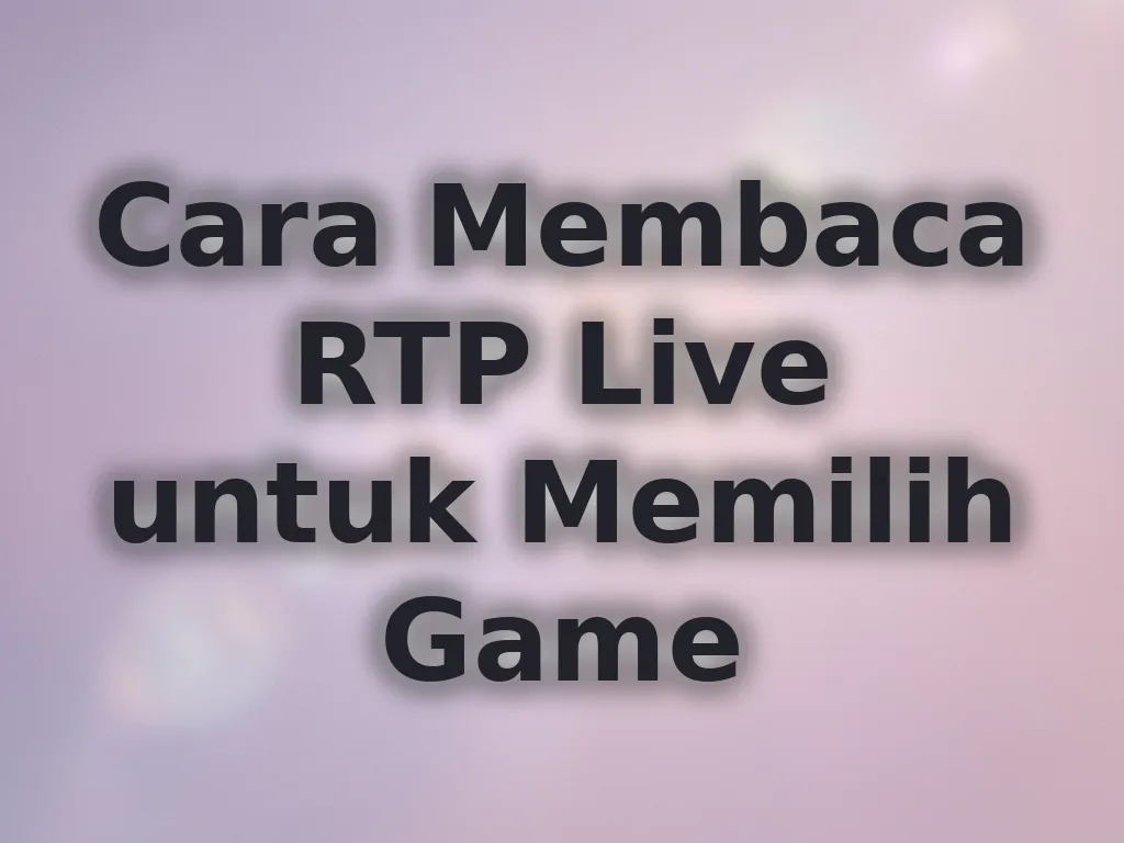 Cara Membaca RTP Live untuk Memilih Game